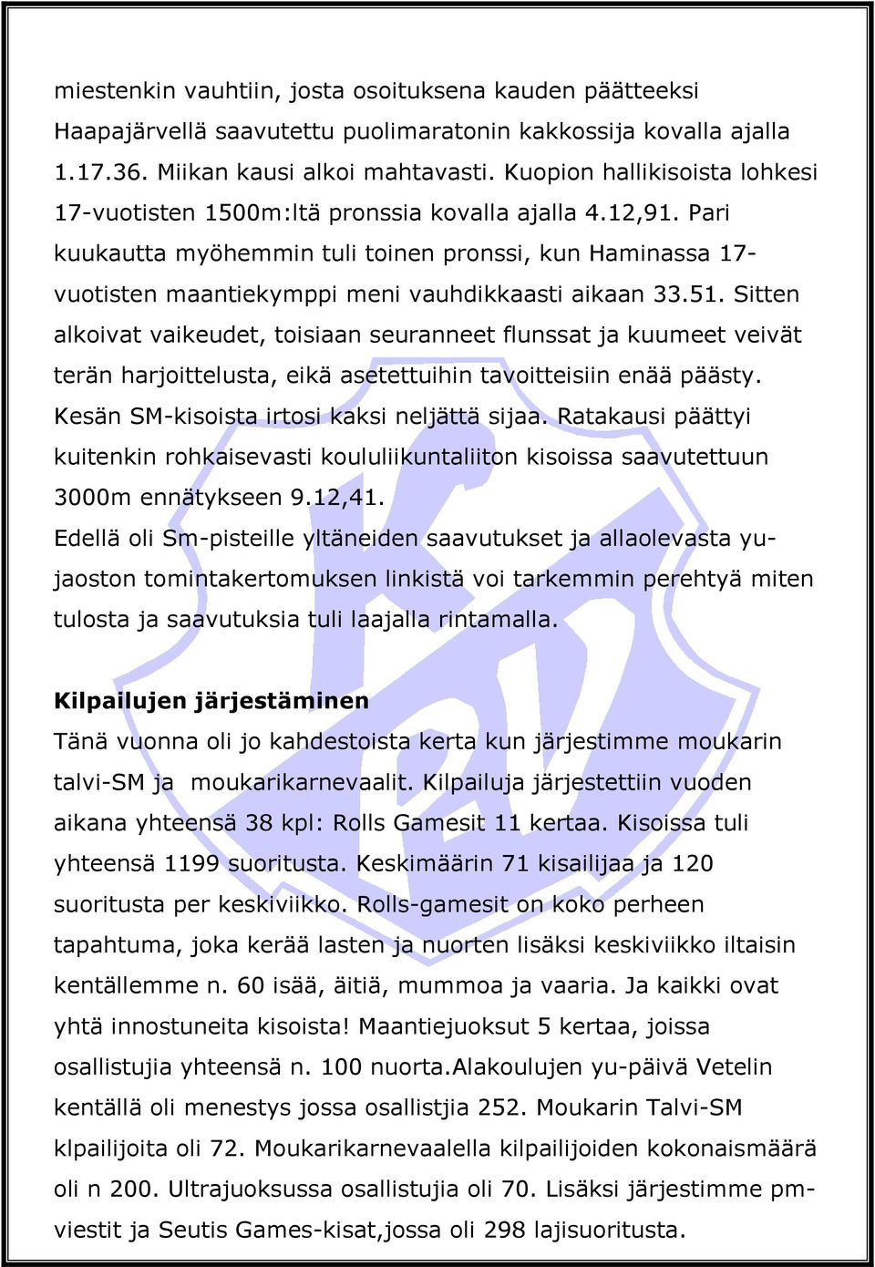 Pari kuukautta myöhemmin tuli toinen pronssi, kun Haminassa 17- vuotisten maantiekymppi meni vauhdikkaasti aikaan 33.51.