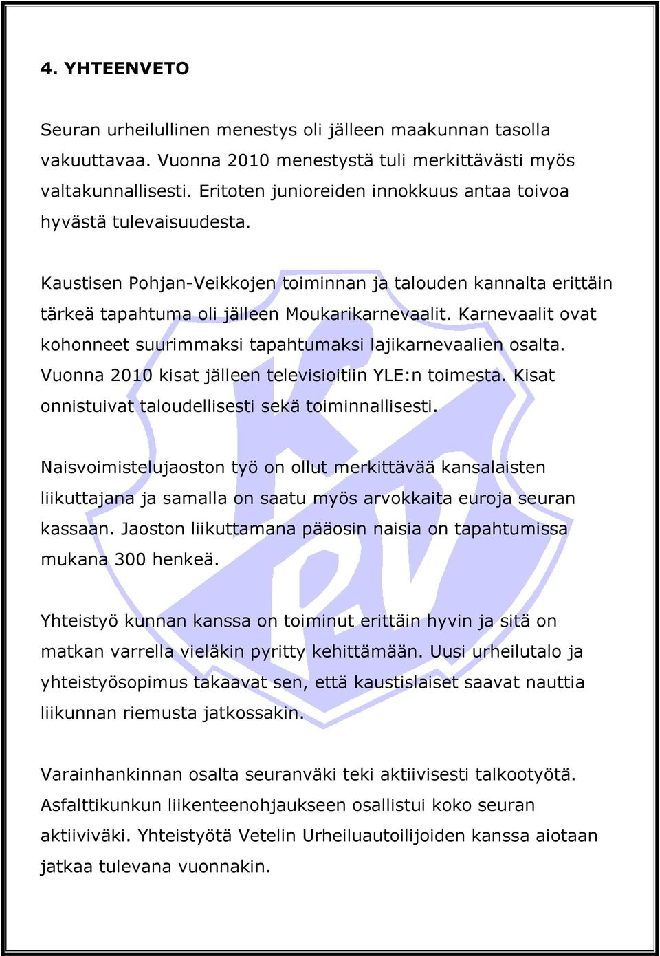 Karnevaalit ovat kohonneet suurimmaksi tapahtumaksi lajikarnevaalien osalta. Vuonna 2010 kisat jälleen televisioitiin YLE:n toimesta. Kisat onnistuivat taloudellisesti sekä toiminnallisesti.