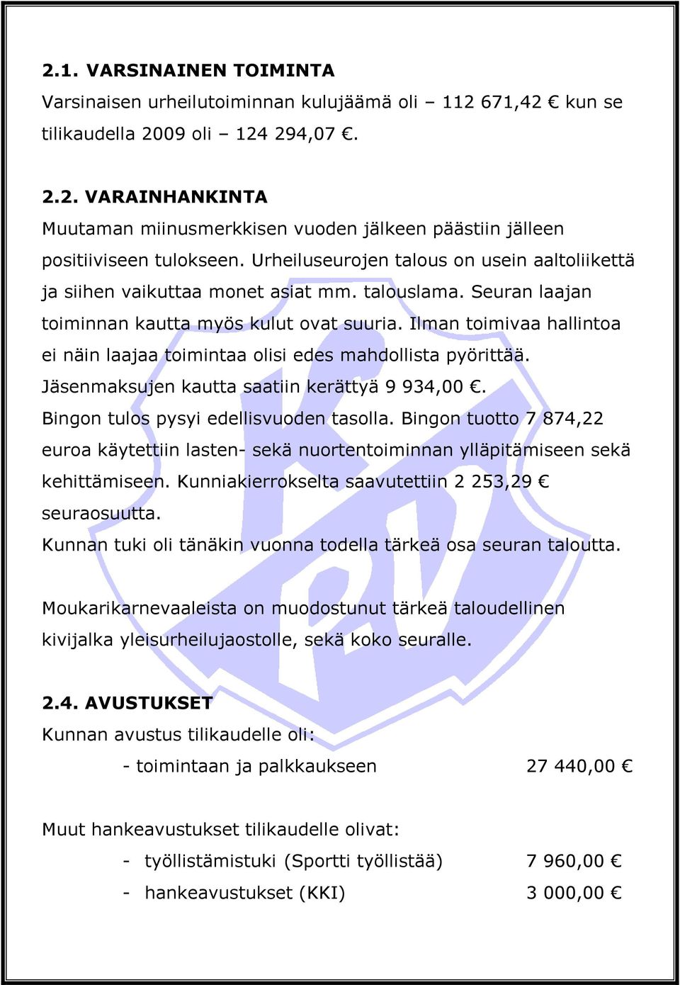 Ilman toimivaa hallintoa ei näin laajaa toimintaa olisi edes mahdollista pyörittää. Jäsenmaksujen kautta saatiin kerättyä 9 934,00. Bingon tulos pysyi edellisvuoden tasolla.