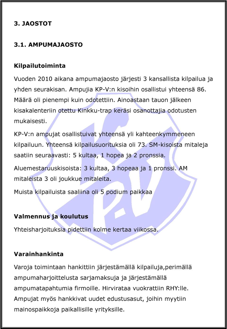 KP-V:n ampujat osallistuivat yhteensä yli kahteenkymmeneen kilpailuun. Yhteensä kilpailusuorituksia oli 73. SM-kisoista mitaleja saatiin seuraavasti: 5 kultaa, 1 hopea ja 2 pronssia.