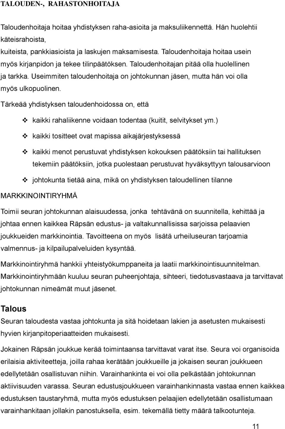 Useimmiten taloudenhoitaja on johtokunnan jäsen, mutta hän voi olla myös ulkopuolinen. Tärkeää yhdistyksen taloudenhoidossa on, että kaikki rahaliikenne voidaan todentaa (kuitit, selvitykset ym.