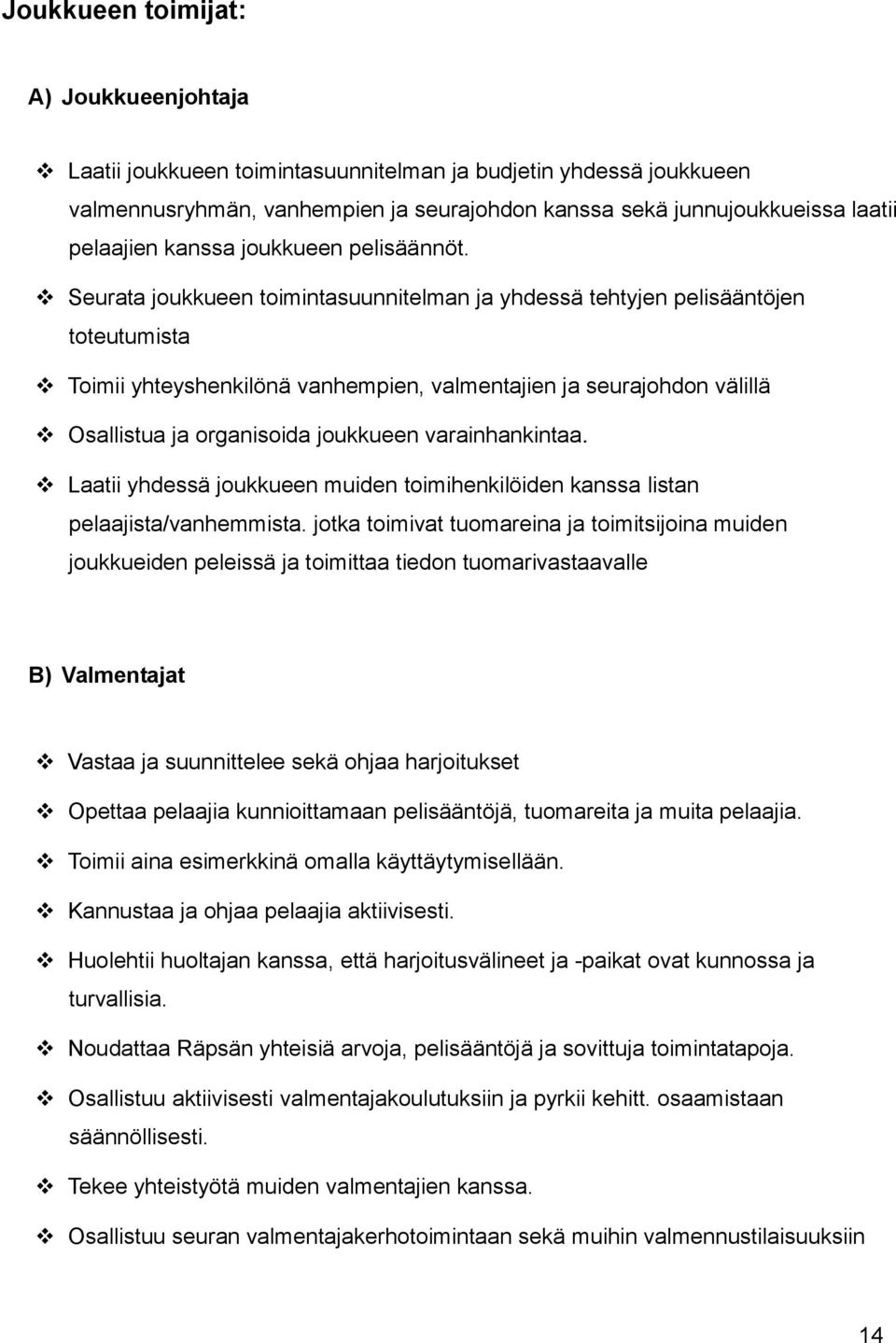 Seurata joukkueen toimintasuunnitelman ja yhdessä tehtyjen pelisääntöjen toteutumista Toimii yhteyshenkilönä vanhempien, valmentajien ja seurajohdon välillä Osallistua ja organisoida joukkueen