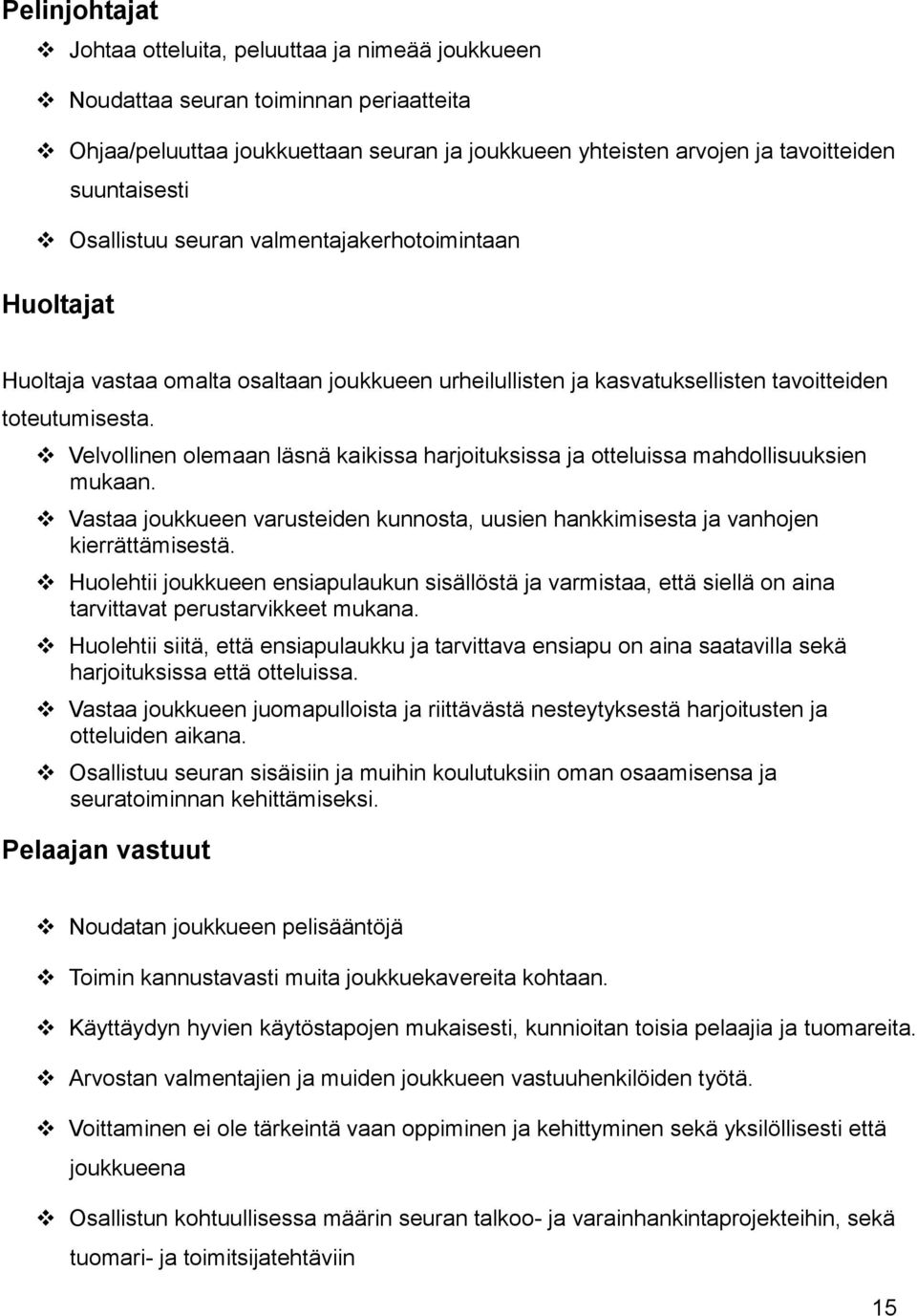 Velvollinen olemaan läsnä kaikissa harjoituksissa ja otteluissa mahdollisuuksien mukaan. Vastaa joukkueen varusteiden kunnosta, uusien hankkimisesta ja vanhojen kierrättämisestä.