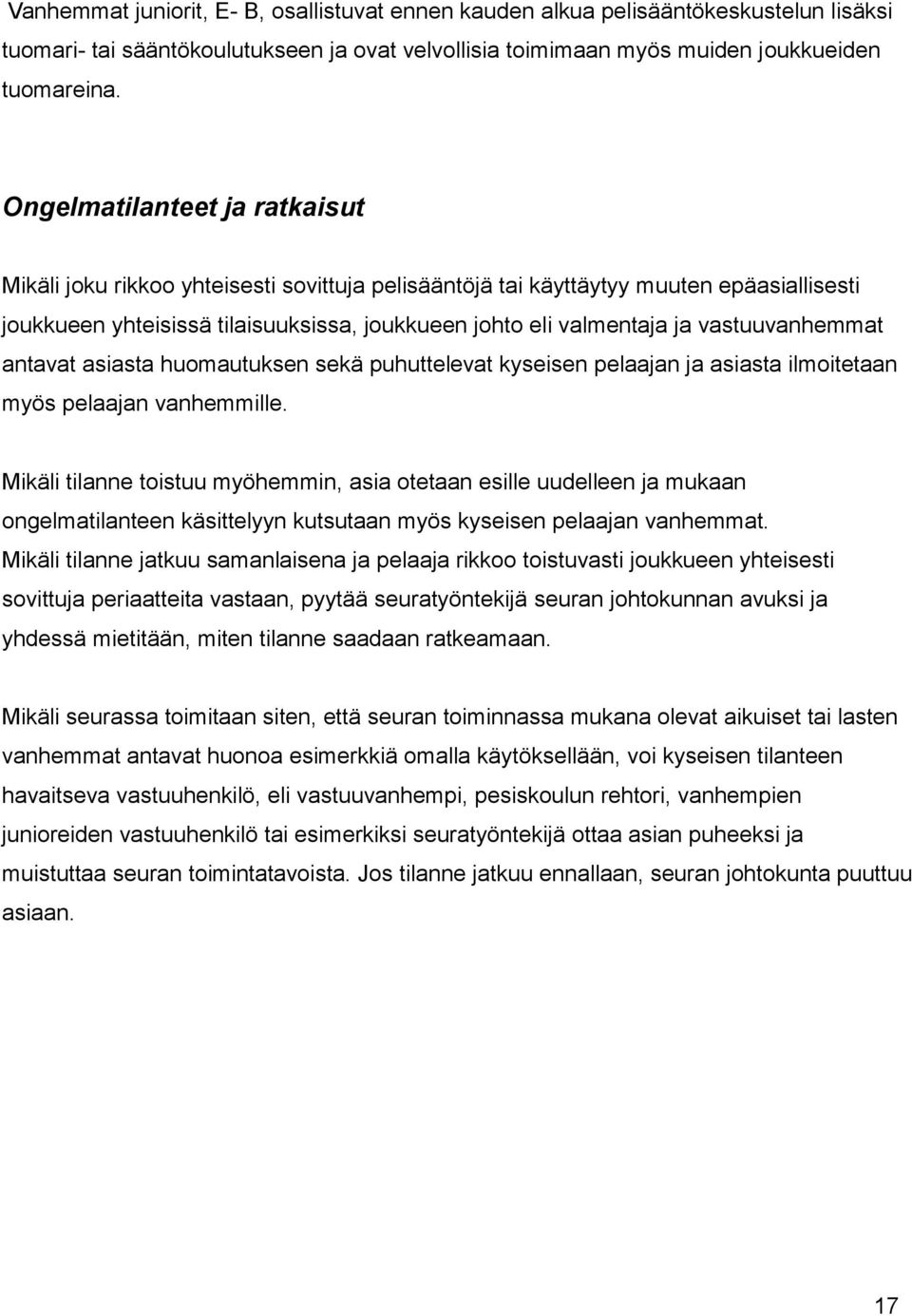 vastuuvanhemmat antavat asiasta huomautuksen sekä puhuttelevat kyseisen pelaajan ja asiasta ilmoitetaan myös pelaajan vanhemmille.