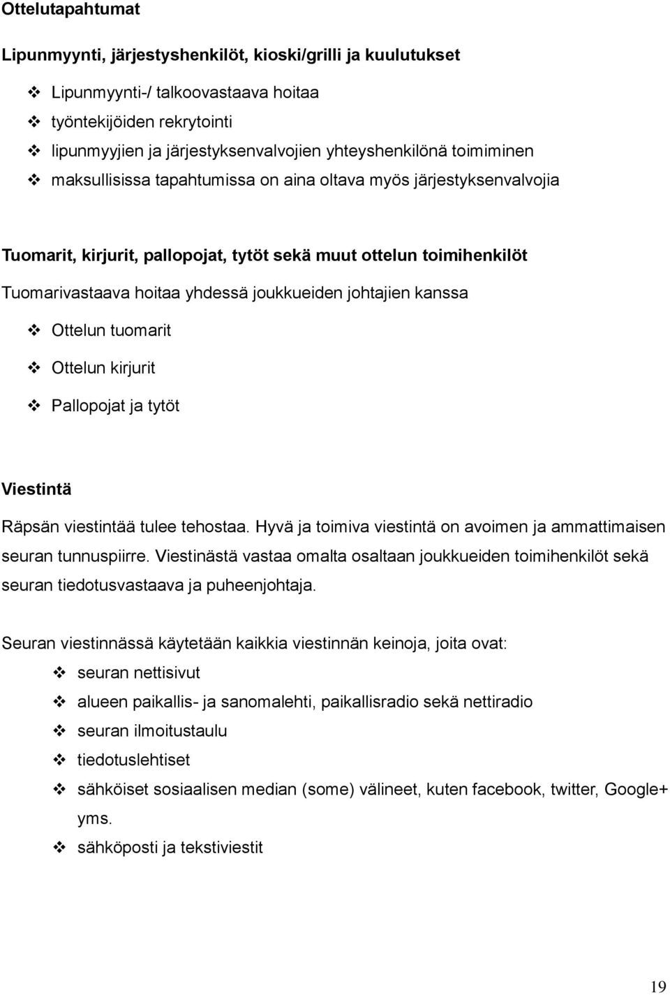 johtajien kanssa Ottelun tuomarit Ottelun kirjurit Pallopojat ja tytöt Viestintä Räpsän viestintää tulee tehostaa. Hyvä ja toimiva viestintä on avoimen ja ammattimaisen seuran tunnuspiirre.