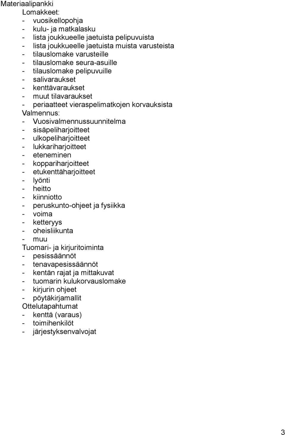 sisäpeliharjoitteet - ulkopeliharjoitteet - lukkariharjoitteet - eteneminen - koppariharjoitteet - etukenttäharjoitteet - lyönti - heitto - kiinniotto - peruskunto-ohjeet ja fysiikka - voima -