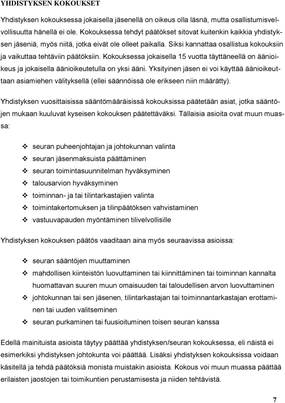 Kokouksessa jokaisella 15 vuotta täyttäneellä on äänioikeus ja jokaisella äänioikeutetulla on yksi ääni.