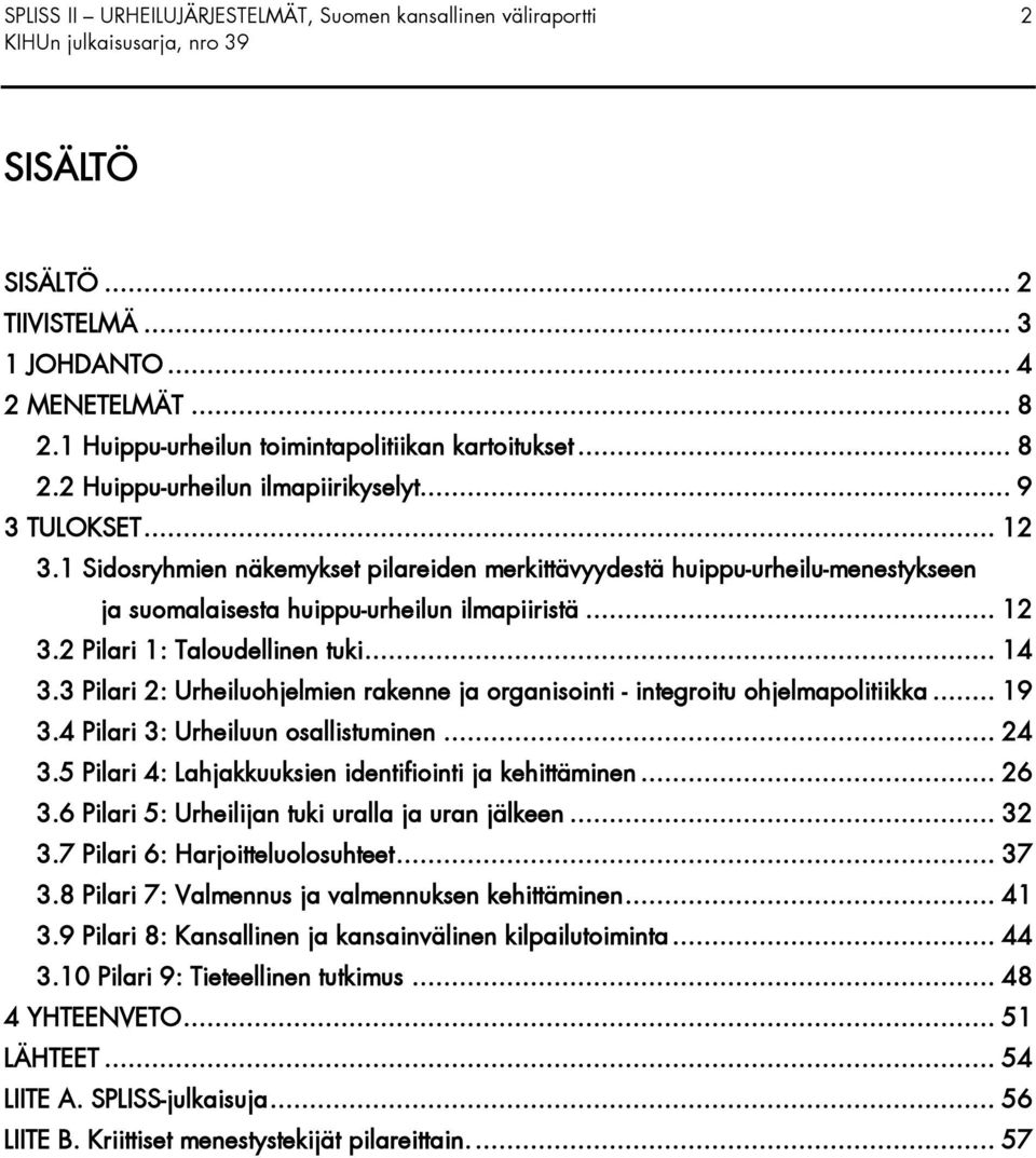 3 Pilari 2: Urheiluohjelmien rakenne ja organisointi - integroitu ohjelmapolitiikka... 19 3.4 Pilari 3: Urheiluun osallistuminen... 24 3.5 Pilari 4: Lahjakkuuksien identifiointi ja kehittäminen... 26 3.