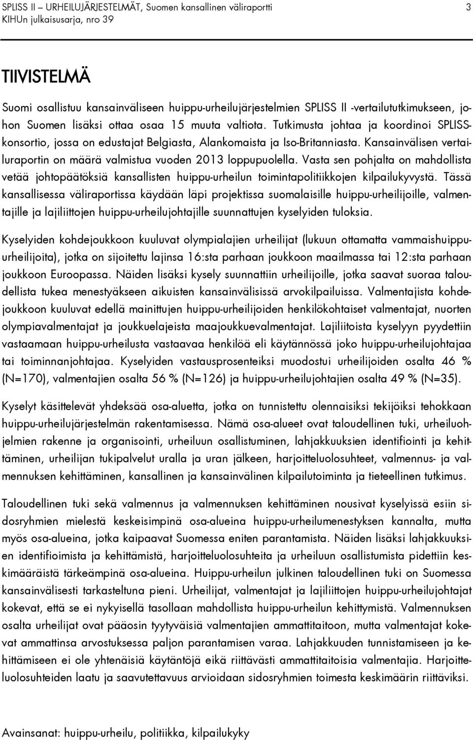 Kansainvälisen vertailuraportin on määrä valmistua vuoden 2013 loppupuolella. Vasta sen pohjalta on mahdollista vetää johtopäätöksiä kansallisten huippu-urheilun toimintapolitiikkojen kilpailukyvystä.