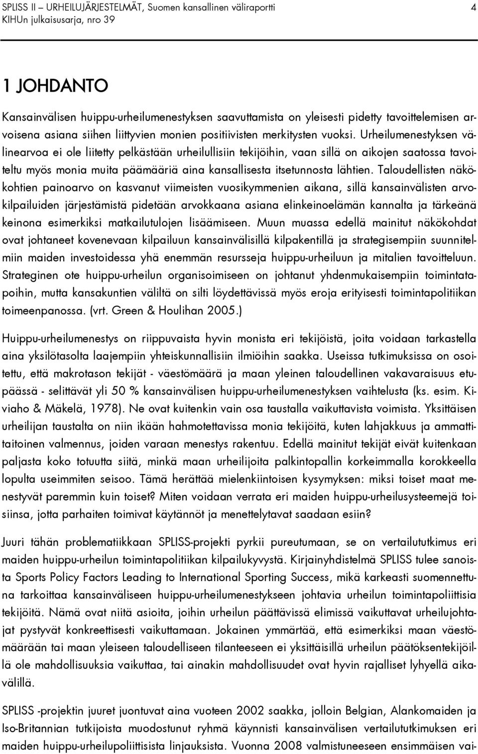 Urheilumenestyksen välinearvoa ei ole liitetty pelkästään urheilullisiin tekijöihin, vaan sillä on aikojen saatossa tavoiteltu myös monia muita päämääriä aina kansallisesta itsetunnosta lähtien.