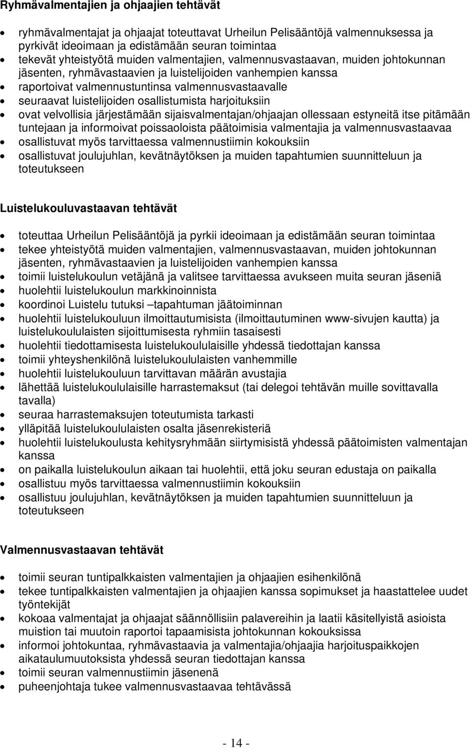 osallistumista harjoituksiin ovat velvollisia järjestämään sijaisvalmentajan/ohjaajan ollessaan estyneitä itse pitämään tuntejaan ja informoivat poissaoloista päätoimisia valmentajia ja