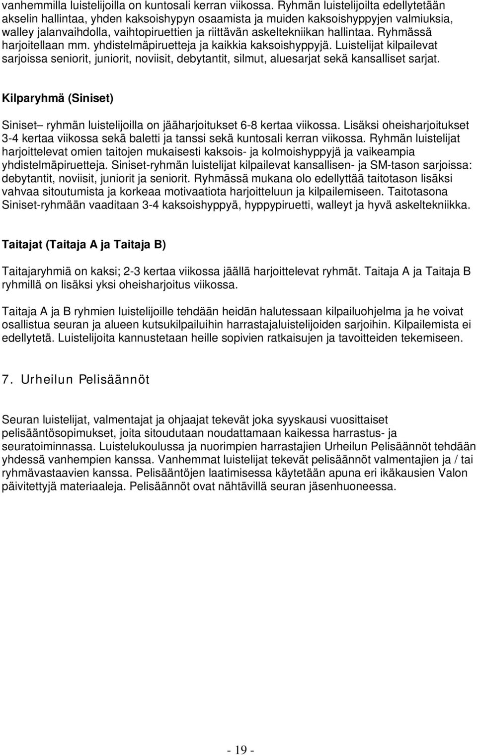 Ryhmässä harjoitellaan mm. yhdistelmäpiruetteja ja kaikkia kaksoishyppyjä. Luistelijat kilpailevat sarjoissa seniorit, juniorit, noviisit, debytantit, silmut, aluesarjat sekä kansalliset sarjat.