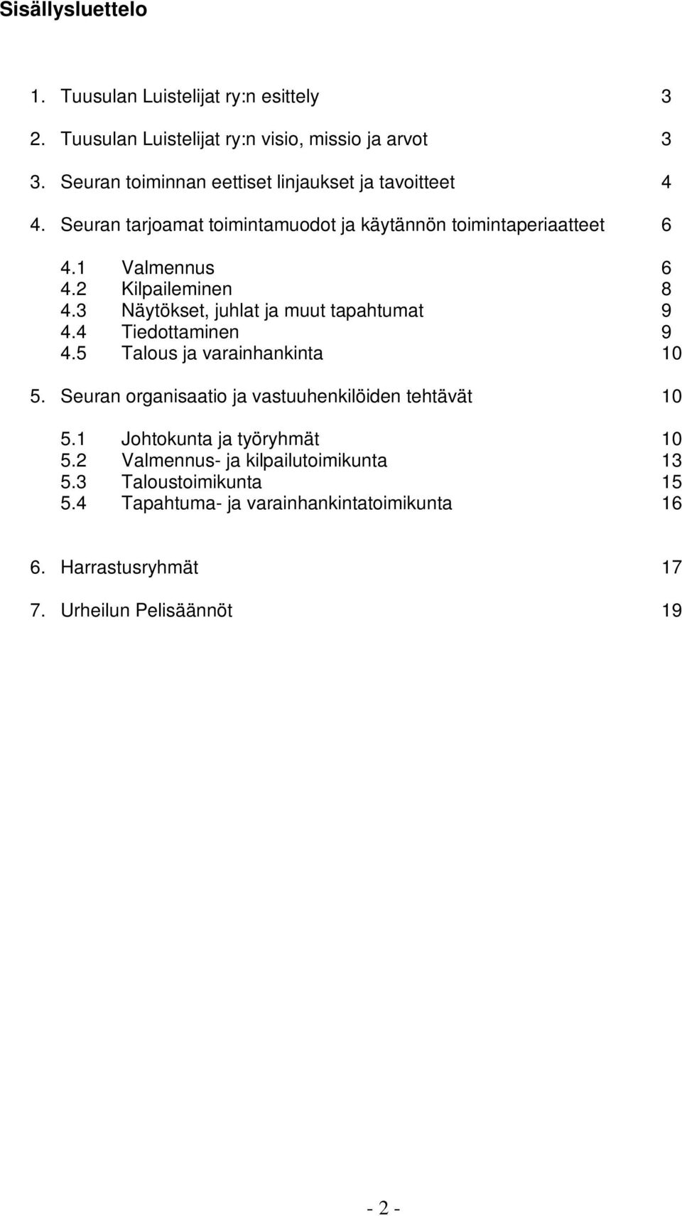 2 Kilpaileminen 8 4.3 Näytökset, juhlat ja muut tapahtumat 9 4.4 Tiedottaminen 9 4.5 Talous ja varainhankinta 10 5.