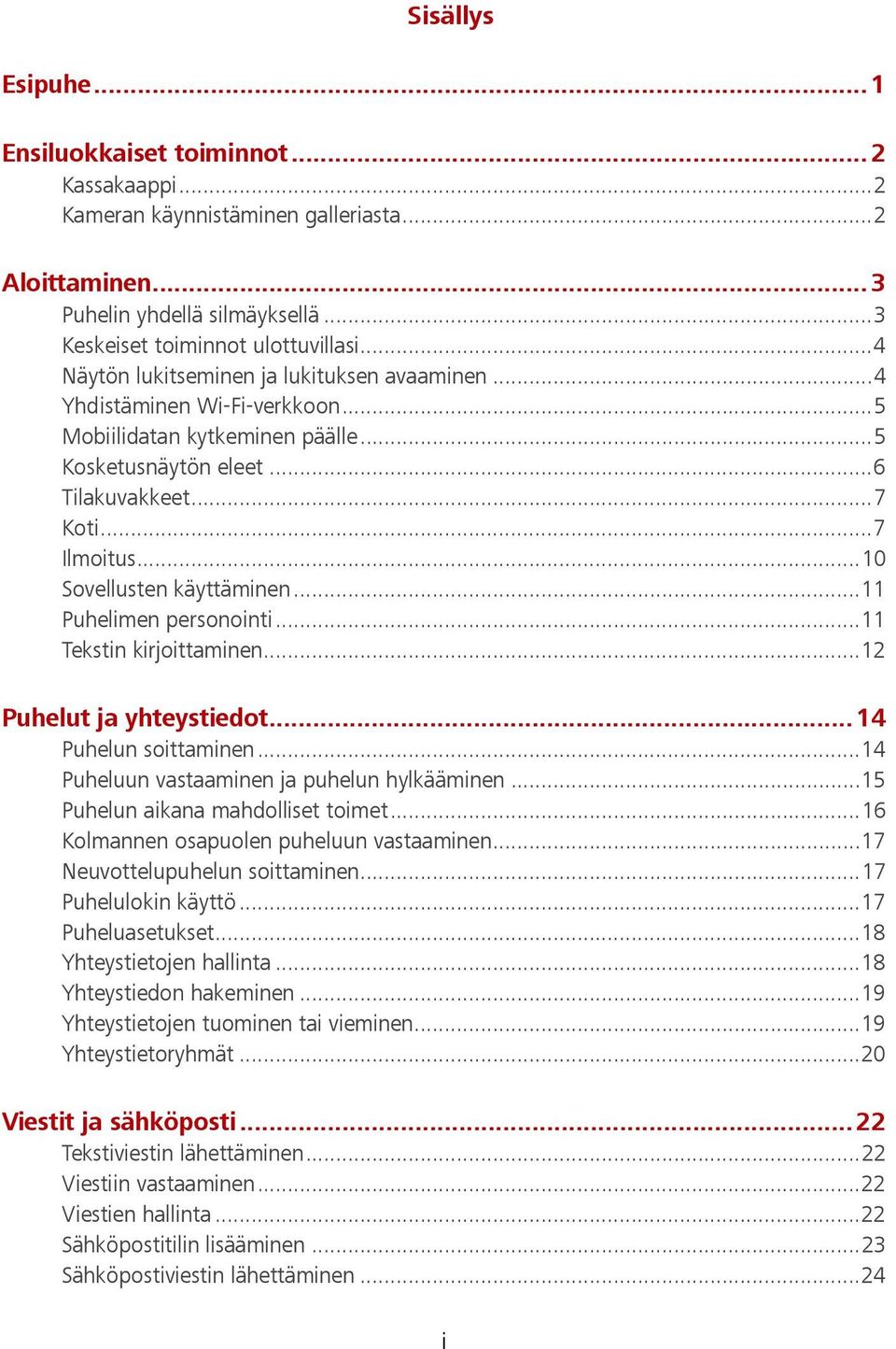 .. 10 Sovellusten käyttäminen... 11 Puhelimen personointi... 11 Tekstin kirjoittaminen... 12 Puhelut ja yhteystiedot... 14 Puhelun soittaminen... 14 Puheluun vastaaminen ja puhelun hylkääminen.