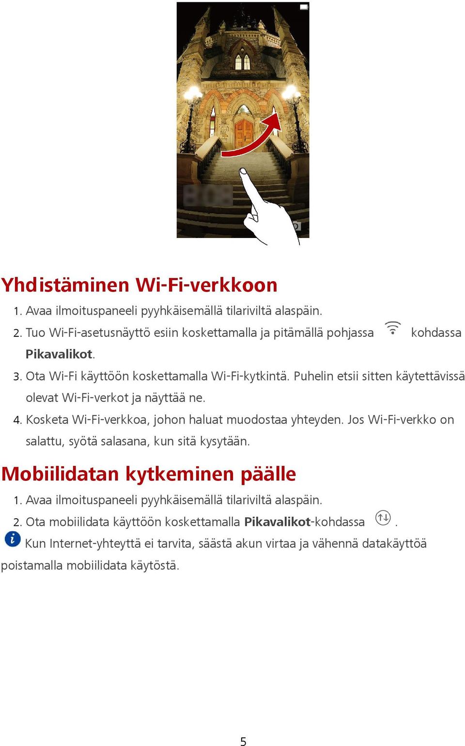 Puhelin etsii sitten käytettävissä olevat Wi-Fi-verkot ja näyttää ne. 4. Kosketa Wi-Fi-verkkoa, johon haluat muodostaa yhteyden.