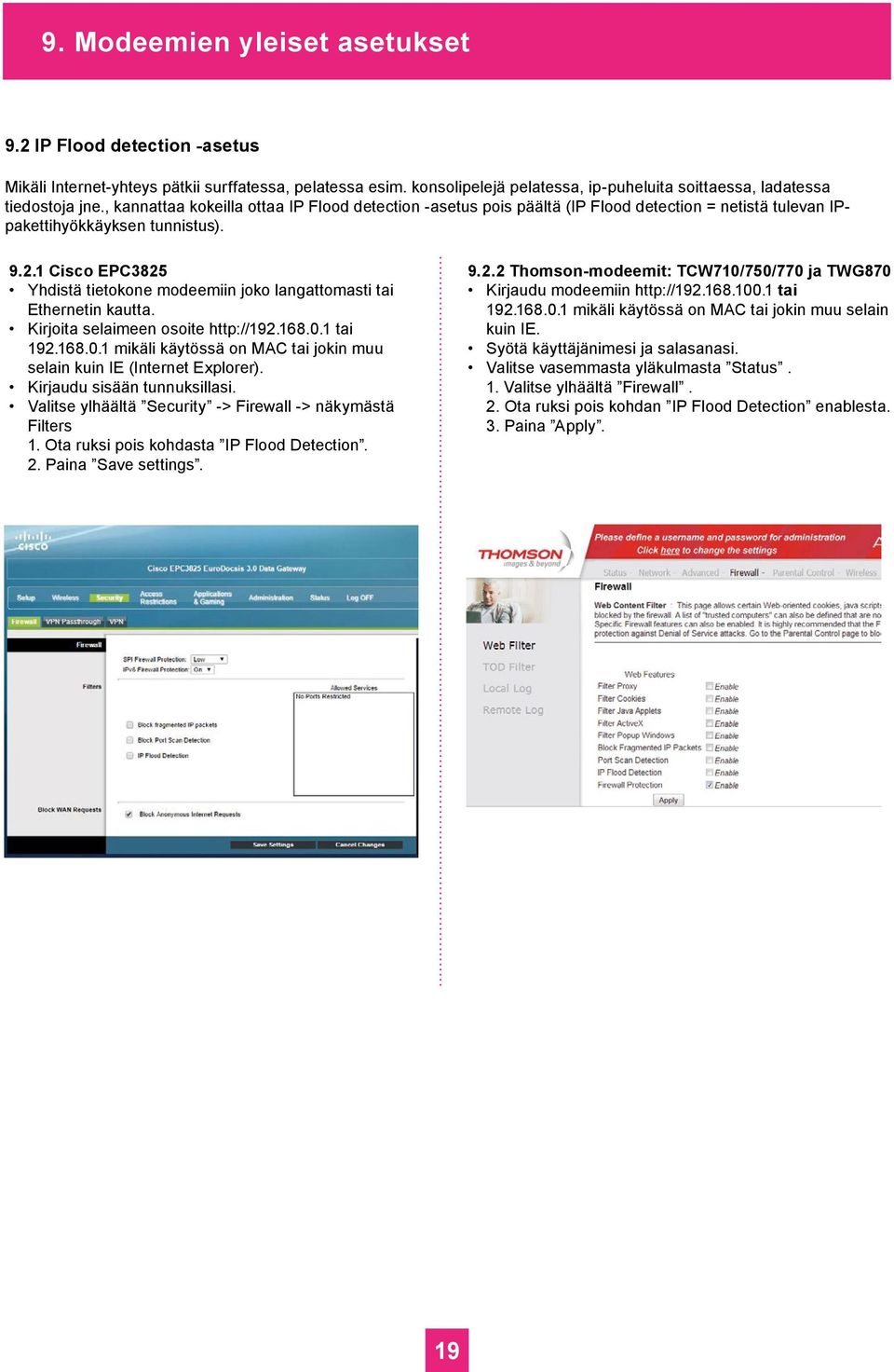 1 Cisco EPC3825 Yhdistä tietokone modeemiin joko langattomasti tai Ethernetin kautta. Kirjoita selaimeen osoite http://192.168.0.