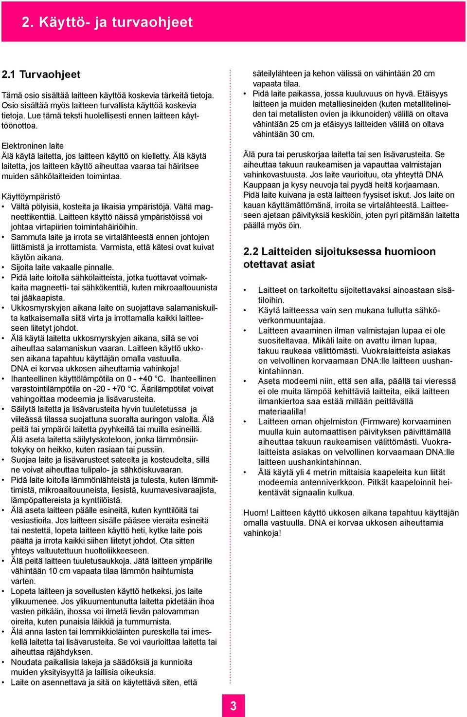 Älä käytä laitetta, jos laitteen käyttö aiheuttaa vaaraa tai häiritsee muiden sähkölaitteiden toimintaa. Käyttöympäristö Vältä pölyisiä, kosteita ja likaisia ympäristöjä. Vältä magneettikenttiä.