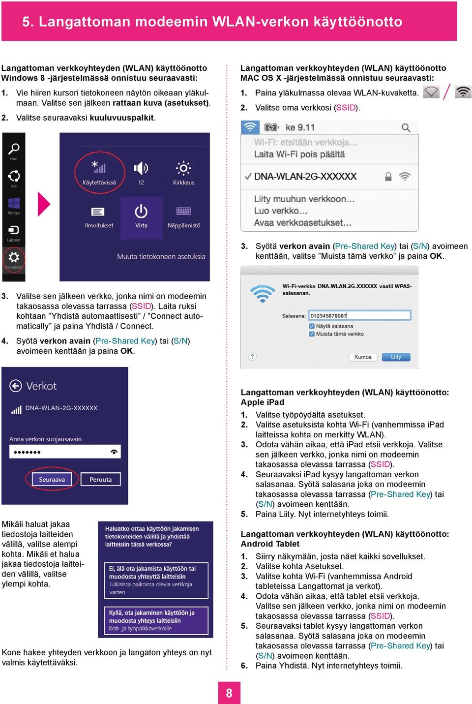 Langattoman verkkoyhteyden (WLAN) käyttöönotto MAC OS X -järjestelmässä onnistuu seuraavasti: 1. Paina yläkulmassa olevaa WLAN-kuvaketta. 2. Valitse oma verkkosi (SSID). 3.