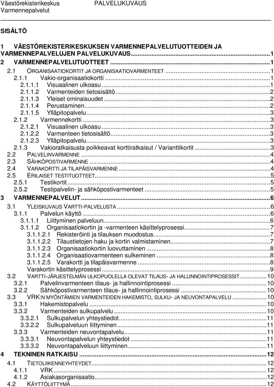 .. 3 2.1.2 Varmennekortti... 3 2.1.2.1 Visuaalinen ulkoasu... 3 2.1.2.2 Varmenteen tietosisältö... 3 2.1.2.3 Ylläpitopalvelu... 3 2.1.3 Vakioratkaisusta poikkeavat korttiratkaisut / Varianttikortit.