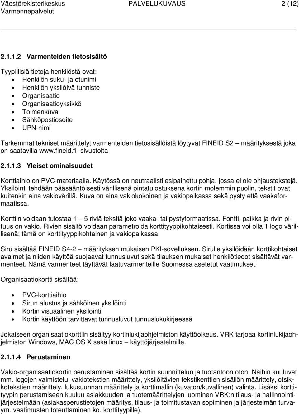 1.2 Varmenteiden tietosisältö Tyypillisiä tietoja henkilöstä ovat: Henkilön suku- ja etunimi Henkilön yksilöivä tunniste Organisaatio Organisaatioyksikkö Toimenkuva Sähköpostiosoite UPN-nimi