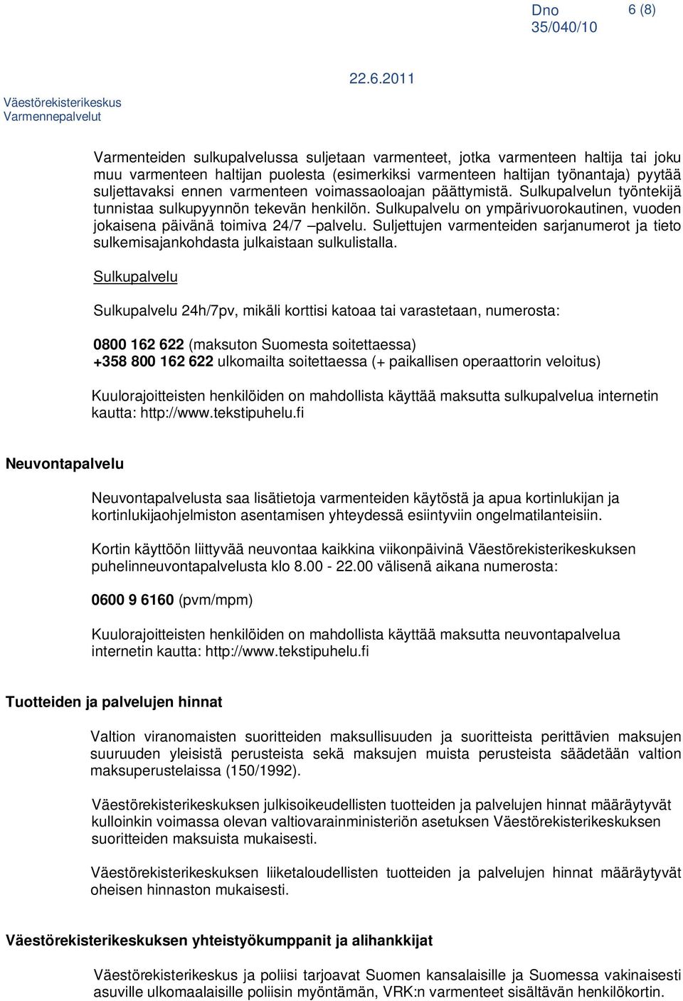 2011 Varmenteiden sulkupalvelussa suljetaan varmenteet, jotka varmenteen haltija tai joku muu varmenteen haltijan puolesta (esimerkiksi varmenteen haltijan työnantaja) pyytää suljettavaksi ennen