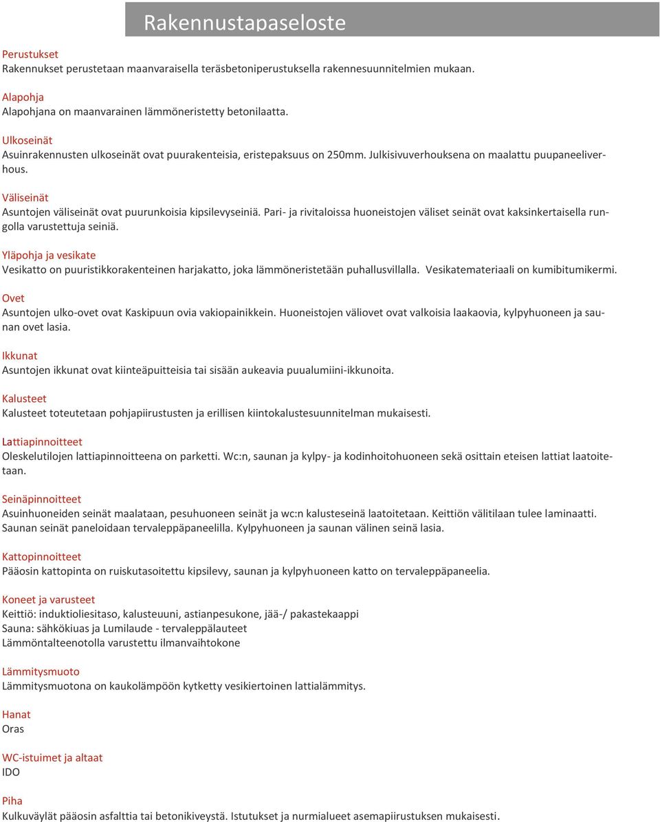 Väliseinät Asuntojen väliseinät ovat puurunkoisia kipsilevyseiniä. Pari- ja rivitaloissa huoneistojen väliset seinät ovat kaksinkertaisella rungolla varustettuja seiniä.