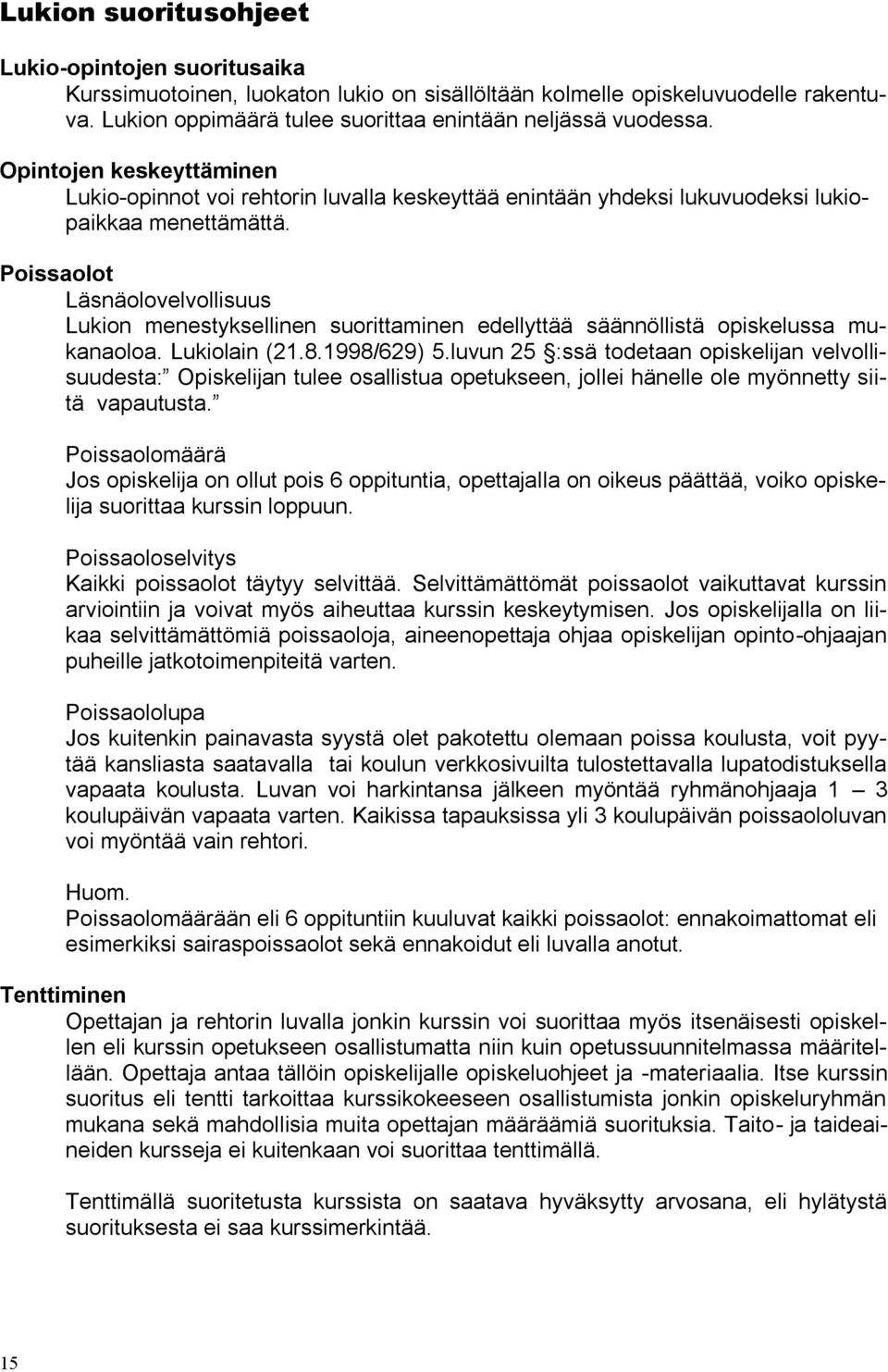 Poissaolot Läsnäolovelvollisuus Lukion menestyksellinen suorittaminen edellyttää säännöllistä opiskelussa mukanaoloa. Lukiolain (21.8.1998/629) 5.