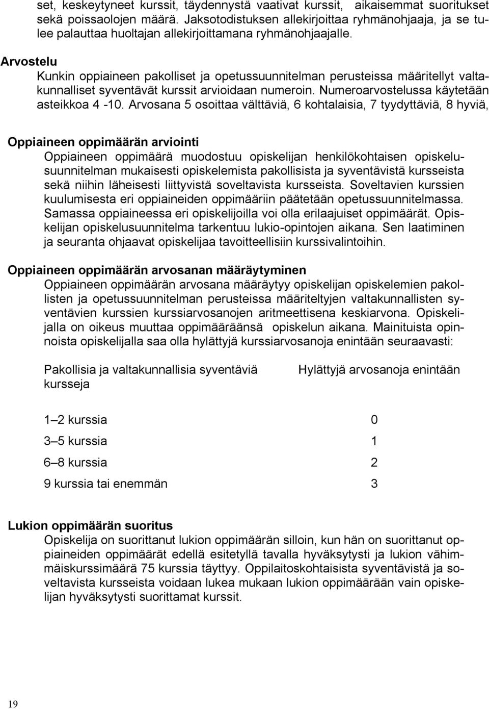 Arvostelu Kunkin oppiaineen pakolliset ja opetussuunnitelman perusteissa määritellyt valtakunnalliset syventävät kurssit arvioidaan numeroin. Numeroarvostelussa käytetään asteikkoa 4-10.