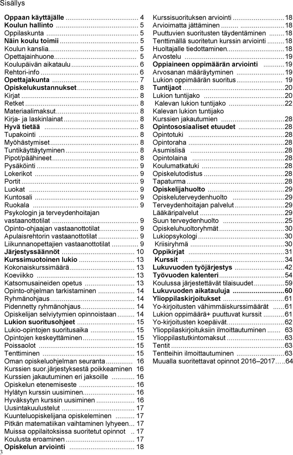 .. 8 Pysäköinti... 9 Lokerikot... 9 Portit... 9 Luokat... 9 Kuntosali... 9 Ruokala... 9 Psykologin ja terveydenhoitajan vastaanottotilat... 9 Opinto-ohjaajan vastaanottotilat.