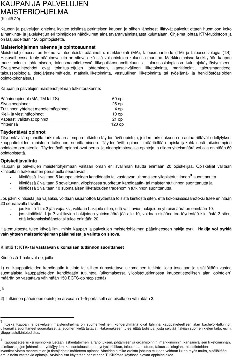 Maisteriohjelman rakenne ja opintosuunnat Maisteriohjelmassa on kolme vaihtoehtoista pääainetta: markkinointi (MA), talousmaantiede (TM) ja taloussosiologia (TS).