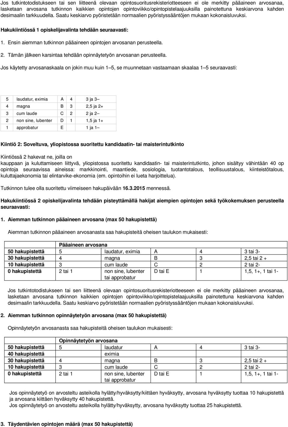 Hakukiintiössä 1 opiskelijavalinta tehdään seuraavasti: 1. Ensin aiemman tutkinnon pääaineen opintojen arvosanan perusteella. 2. Tämän jälkeen karsintaa tehdään opinnäytetyön arvosanan perusteella.