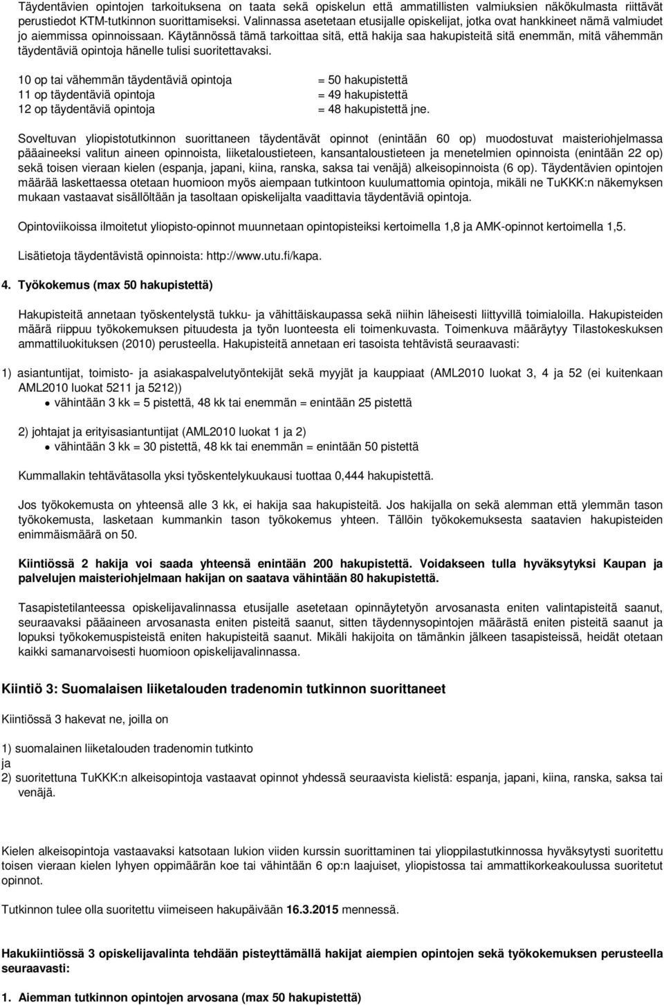 Käytännössä tämä tarkoittaa sitä, että hakija saa hakupisteitä sitä enemmän, mitä vähemmän täydentäviä opintoja hänelle tulisi suoritettavaksi.