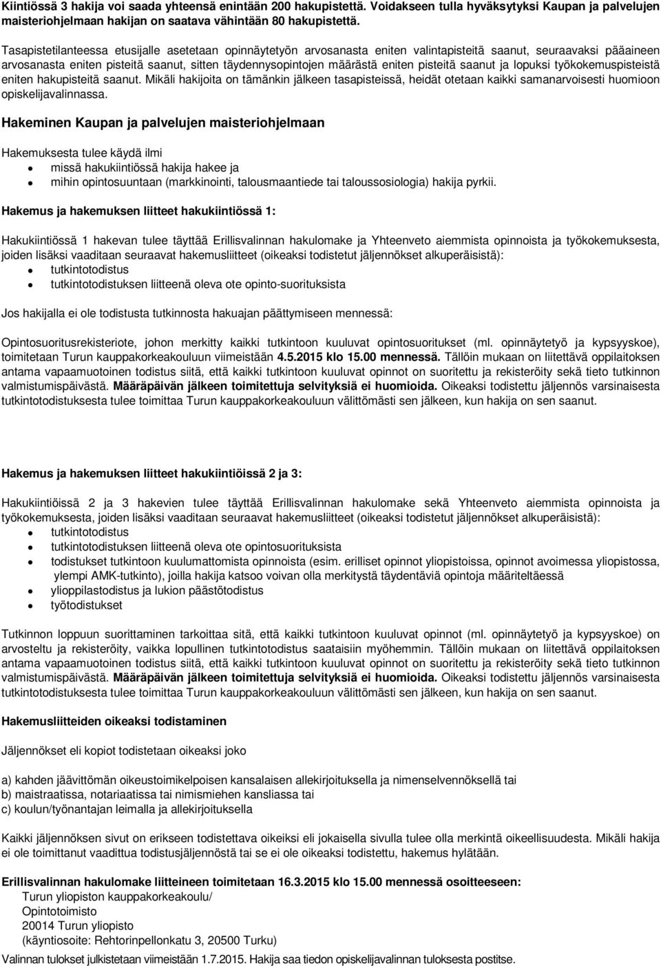 pisteitä saanut ja lopuksi työkokemuspisteistä eniten hakupisteitä saanut. Mikäli hakijoita on tämänkin jälkeen tasapisteissä, heidät otetaan kaikki samanarvoisesti huomioon opiskelijavalinnassa.