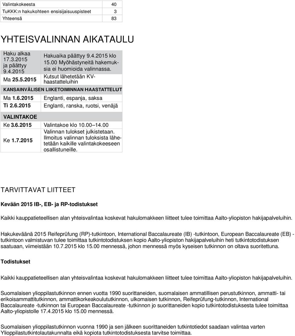 2015 Ti 2.6.2015 VALINTAKOE Englanti, espanja, saksa Englanti, ranska, ruotsi, venäjä Ke 3.6.2015 Valintakoe klo 10.00 14.00 Valinnan tulokset julkistetaan. Ilmoitus valinnan tuloksista lähe- Ke 1.7.