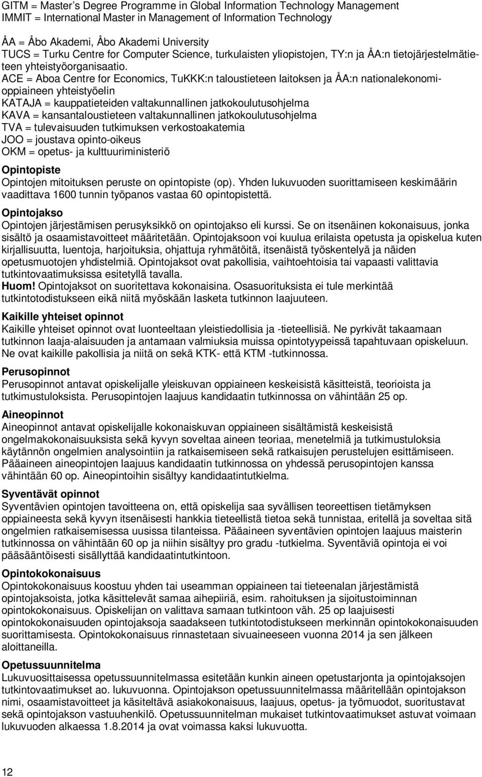 ACE = Aboa Centre for Economics, TuKKK:n taloustieteen laitoksen ja ÅA:n nationalekonomioppiaineen yhteistyöelin KATAJA = kauppatieteiden valtakunnallinen jatkokoulutusohjelma KAVA =