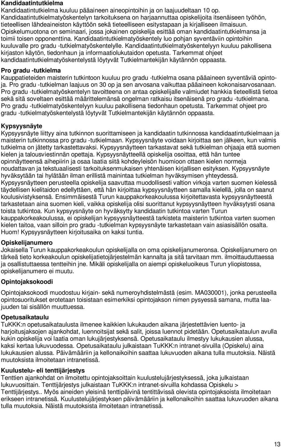 Opiskelumuotona on seminaari, jossa jokainen opiskelija esittää oman kandidaatintutkielmansa ja toimii toisen opponenttina.