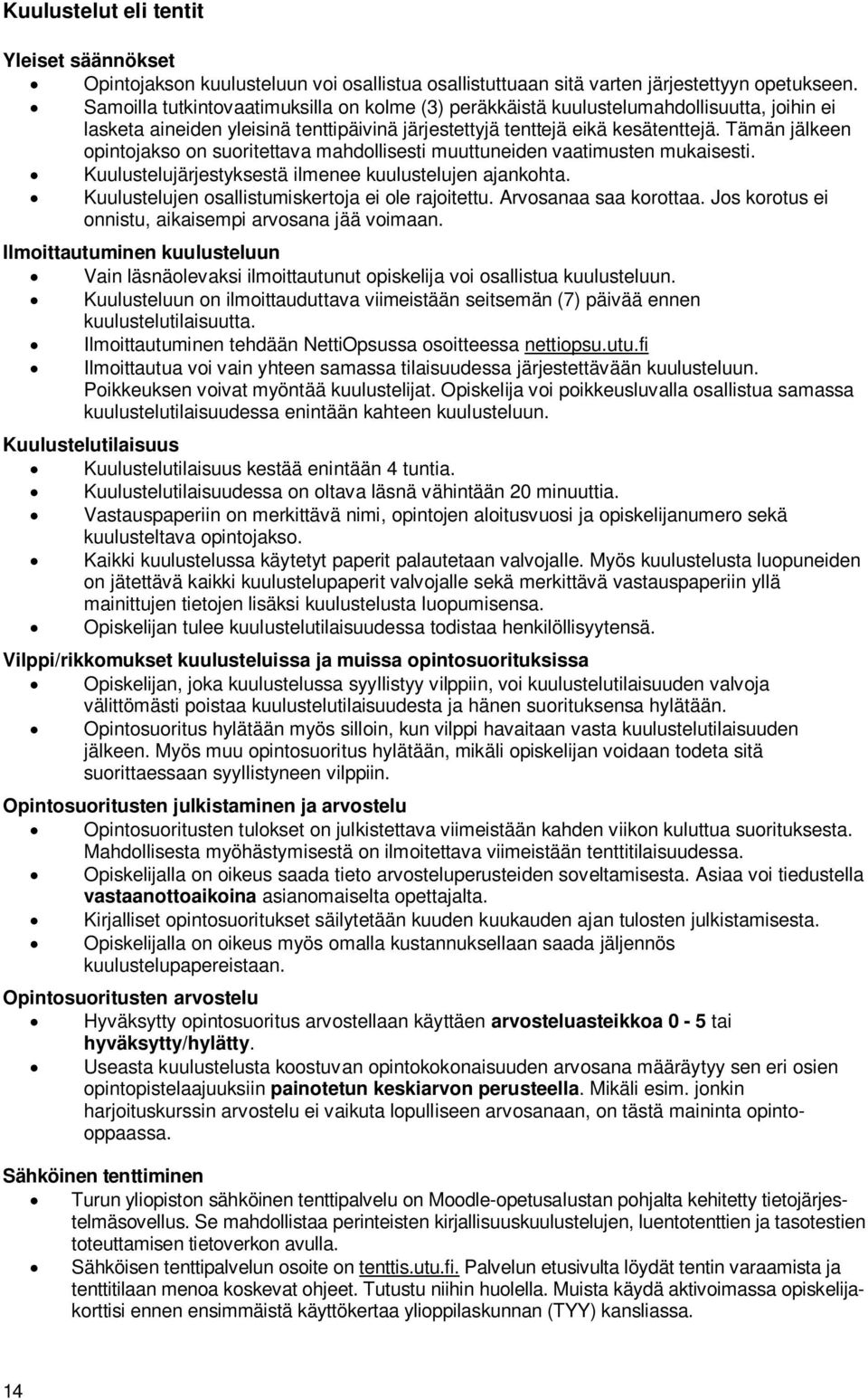 Tämän jälkeen opintojakso on suoritettava mahdollisesti muuttuneiden vaatimusten mukaisesti. Kuulustelujärjestyksestä ilmenee kuulustelujen ajankohta.