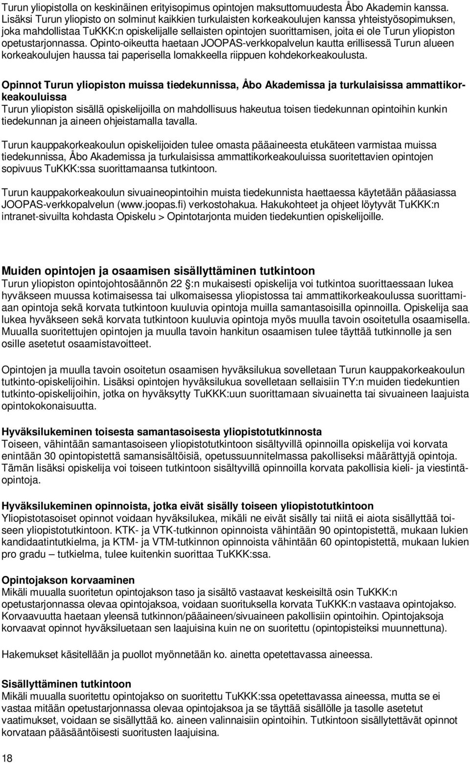 yliopiston opetustarjonnassa. Opinto-oikeutta haetaan JOOPAS-verkkopalvelun kautta erillisessä Turun alueen korkeakoulujen haussa tai paperisella lomakkeella riippuen kohdekorkeakoulusta.