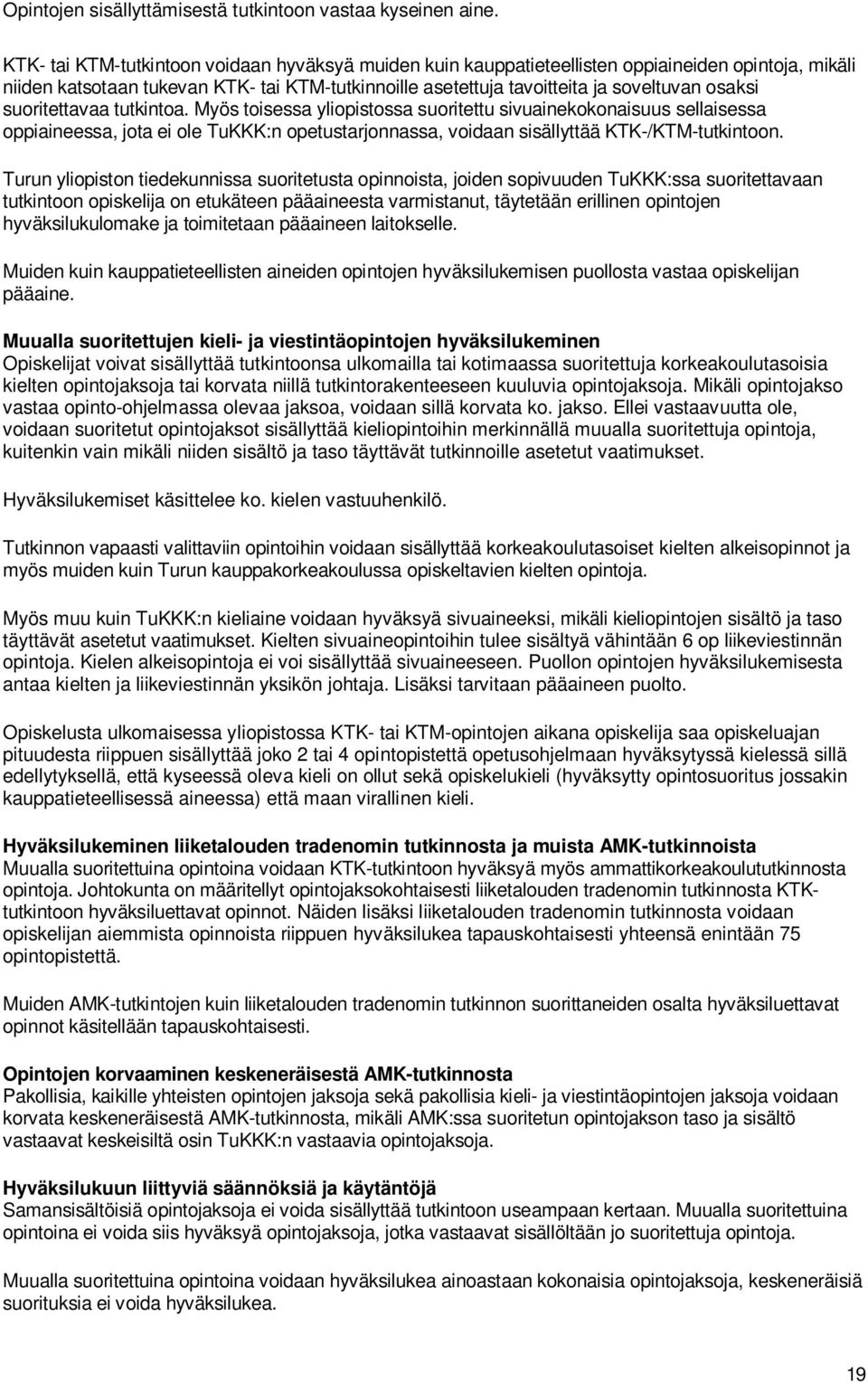 suoritettavaa tutkintoa. Myös toisessa yliopistossa suoritettu sivuainekokonaisuus sellaisessa oppiaineessa, jota ei ole TuKKK:n opetustarjonnassa, voidaan sisällyttää KTK-/KTM-tutkintoon.