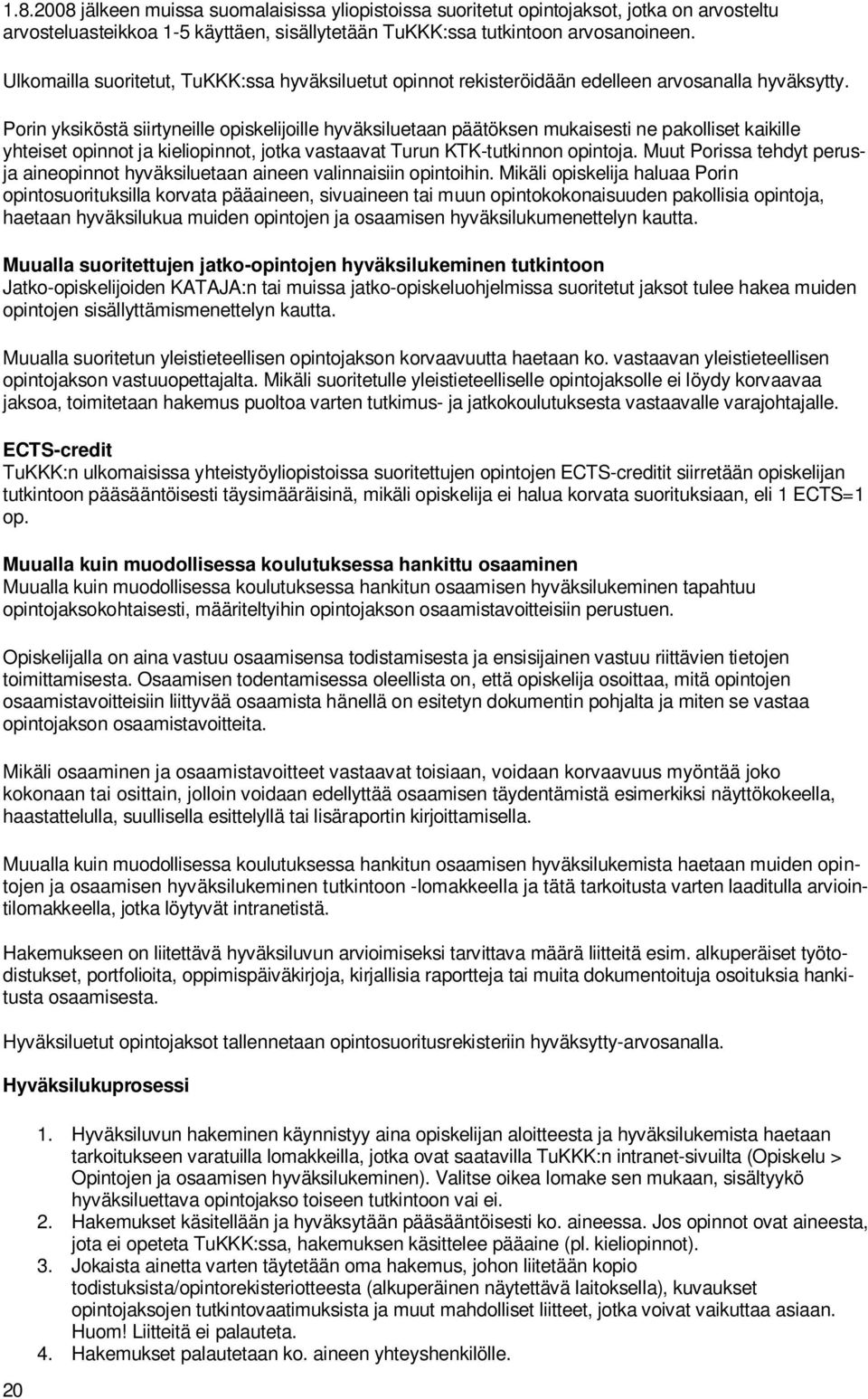 Porin yksiköstä siirtyneille opiskelijoille hyväksiluetaan päätöksen mukaisesti ne pakolliset kaikille yhteiset opinnot ja kieliopinnot, jotka vastaavat Turun KTK-tutkinnon opintoja.