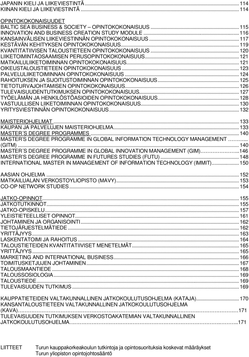 .. 120 LIIKETOIMINTAOSAAMISEN PERUSOPINTOKOKONAISUUS... 121 MATKAILULIIKETOIMINNAN OPINTOKOKONAISUUS... 121 OIKEUSTALOUSTIETEEN OPINTOKOKONAISUUS... 123 PALVELULIIKETOIMINNAN OPINTOKOKONAISUUS.
