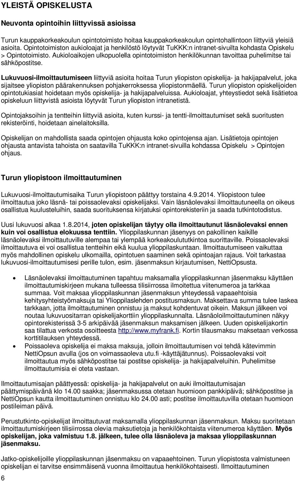 Aukioloaikojen ulkopuolella opintotoimiston henkilökunnan tavoittaa puhelimitse tai sähköpostitse.