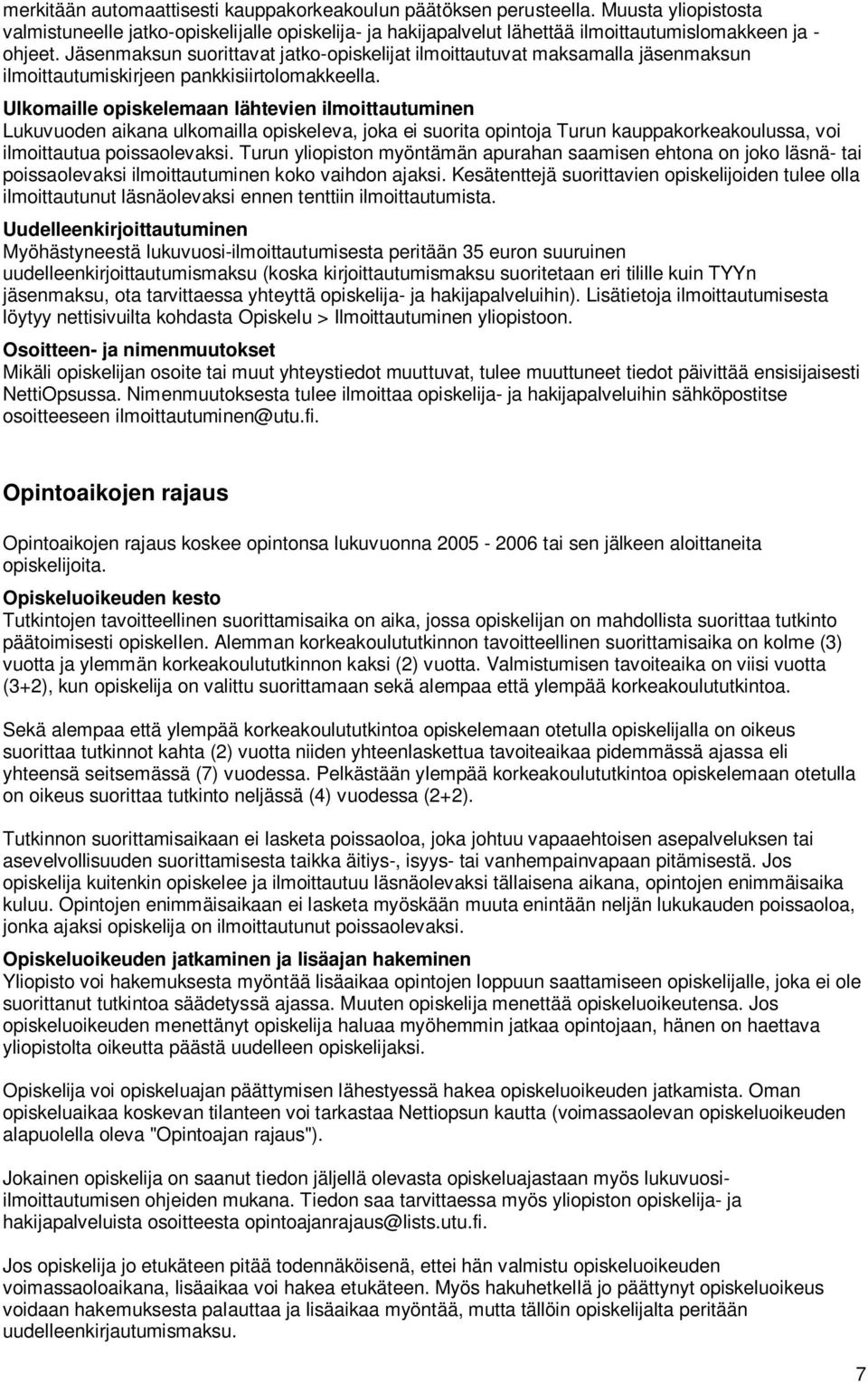 Ulkomaille opiskelemaan lähtevien ilmoittautuminen Lukuvuoden aikana ulkomailla opiskeleva, joka ei suorita opintoja Turun kauppakorkeakoulussa, voi ilmoittautua poissaolevaksi.