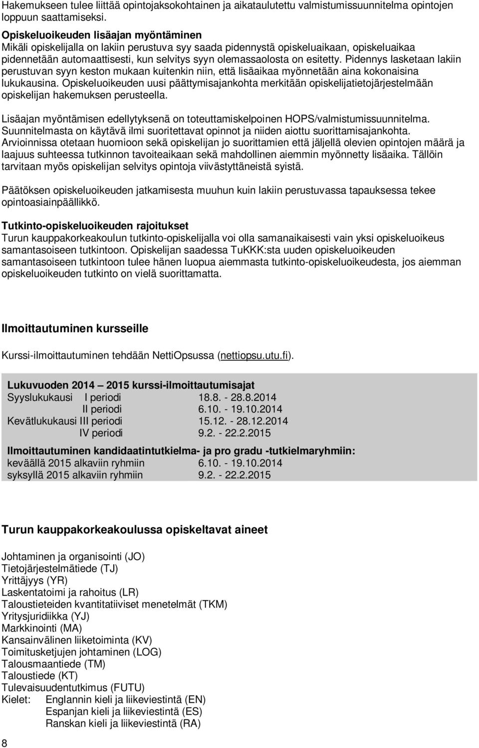 esitetty. Pidennys lasketaan lakiin perustuvan syyn keston mukaan kuitenkin niin, että lisäaikaa myönnetään aina kokonaisina lukukausina.