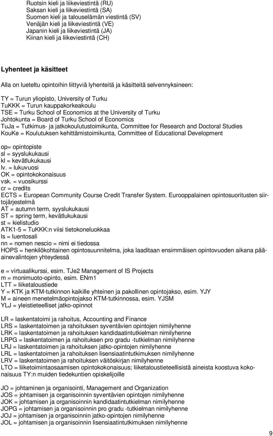 kauppakorkeakoulu TSE = Turku School of Economics at the University of Turku Johtokunta = Board of Turku School of Economics TuJa = Tutkimus- ja jatkokoulutustoimikunta, Committee for Research and