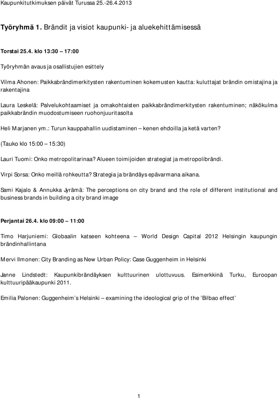 klo 13:30 17:00 Työryhmän avaus ja osallistujien esittely Vilma Ahonen: Paikkabrändimerkitysten rakentuminen kokemusten kautta: kuluttajat brändin omistajina ja rakentajina Laura Leskelä: