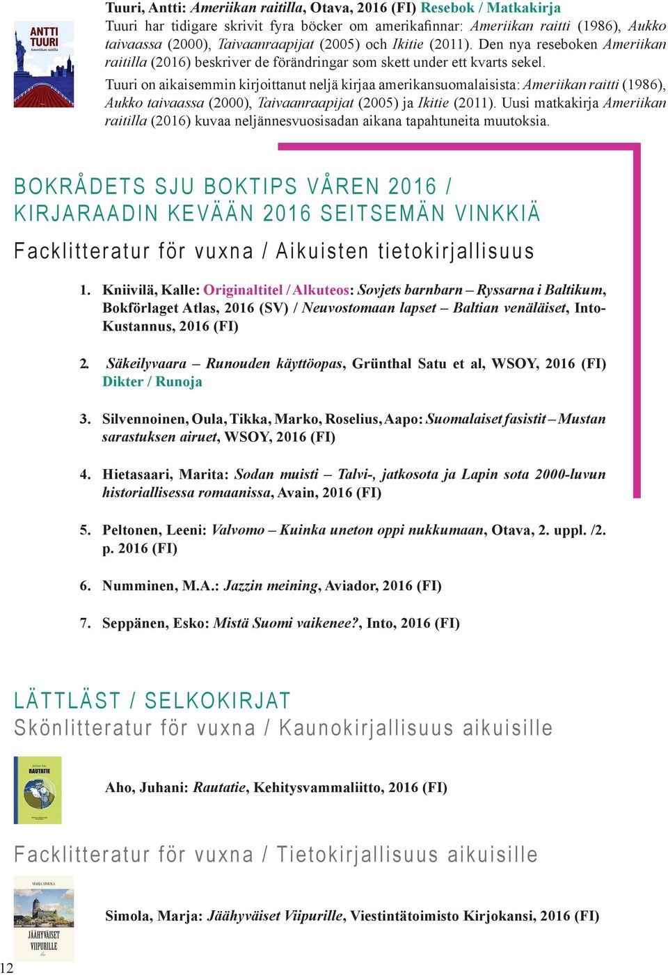 Tuuri on aikaisemmin kirjoittanut neljä kirjaa amerikansuomalaisista: Ameriikan raitti (1986), Aukko taivaassa (2000), Taivaanraapijat (2005) ja Ikitie (2011).