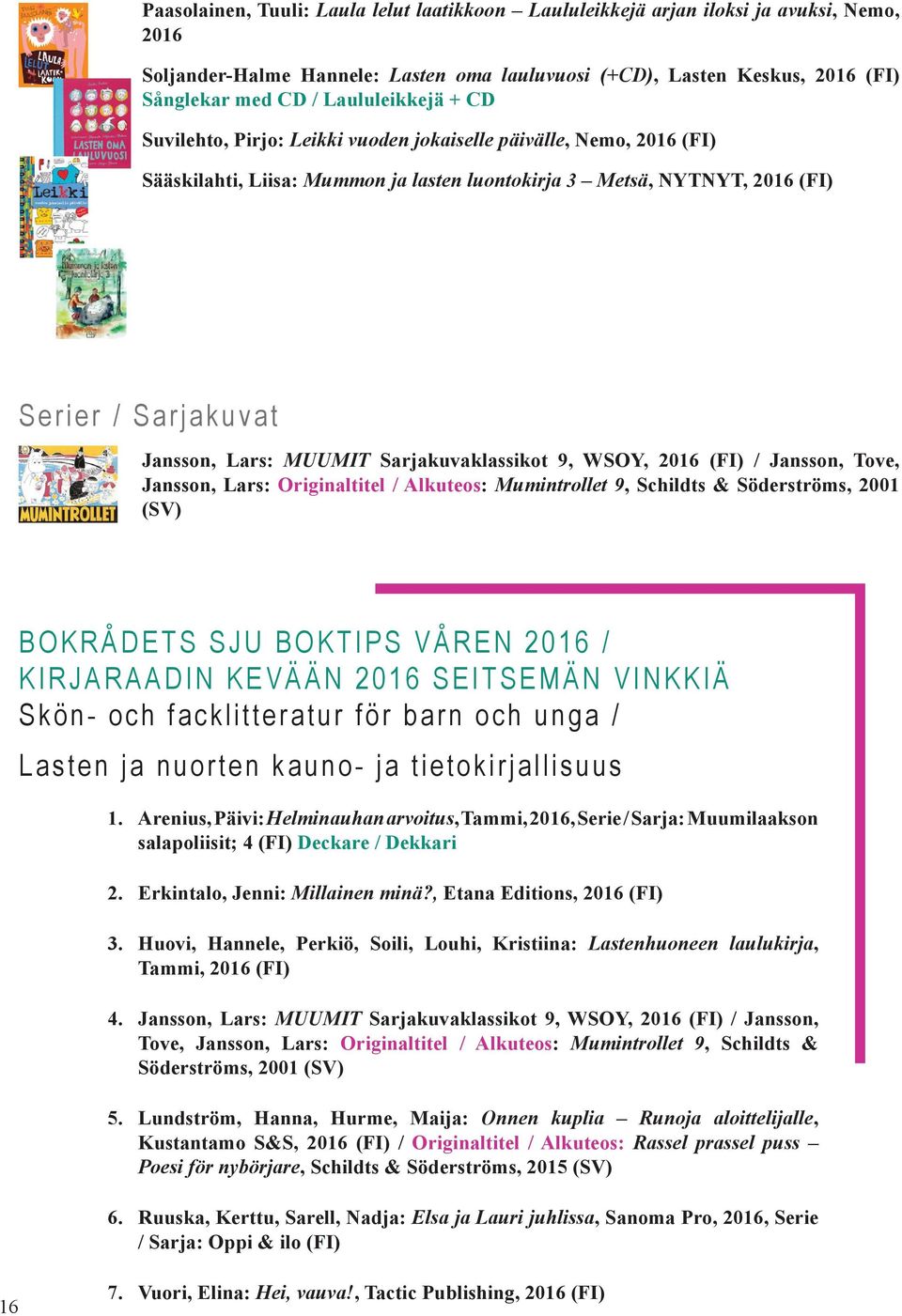 MUUMIT Sarjakuvaklassikot 9, WSOY, 2016 (FI) / Jansson, Tove, Jansson, Lars: Originaltitel / Alkuteos: Mumintrollet 9, Schildts & Söderströms, 2001 (SV) BOKRÅDETS SJU BOKTIPS VÅREN 2016 / KIRJARAADIN