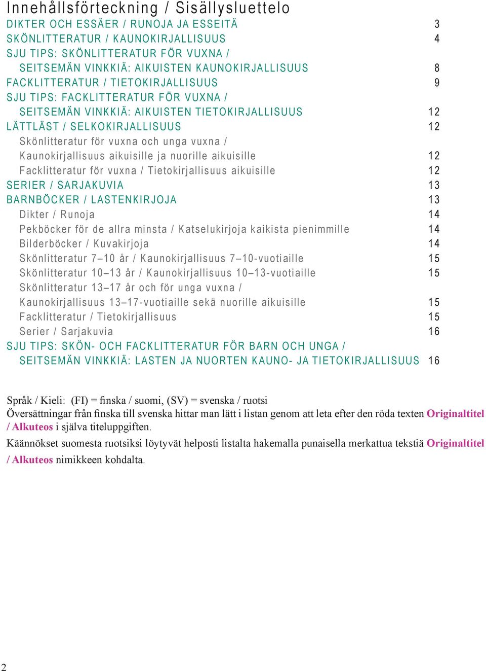 vuxna och unga vuxna / Kaunokirjallisuus aikuisille ja nuorille aikuisille 12 Facklitteratur för vuxna / Tietokirjallisuus aikuisille 12 SERIER / SARJAKUVIA 13 BARNBÖCKER / LASTENKIRJOJA 13 Dikter /