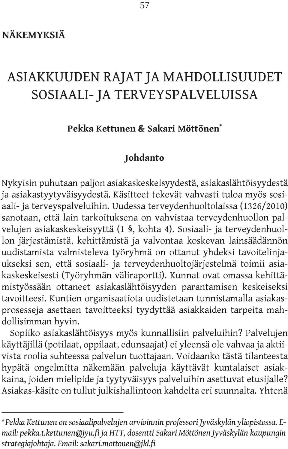 Uudessa terveydenhuoltolaissa (1326/2010) sanotaan, että lain tarkoituksena on vahvistaa terveydenhuollon palvelujen asiakaskeskeisyyttä (1, kohta 4).